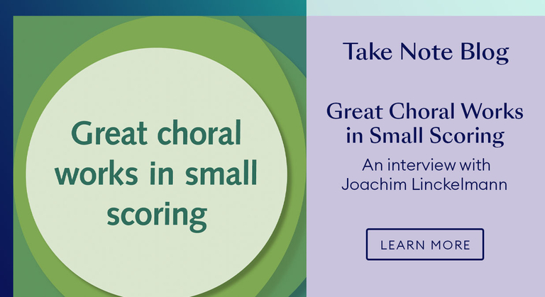 Take Note Blog: Great Choral Works in Small Scoring - An Interview with Joachim Linckelmann