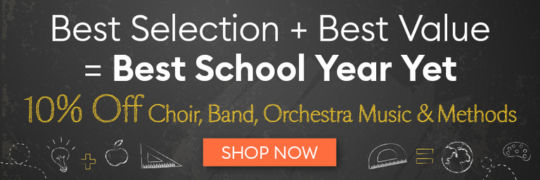 Best Selection + Best Value = Best School Year Yet. 10% off choir, band, orchestra Music & Methods